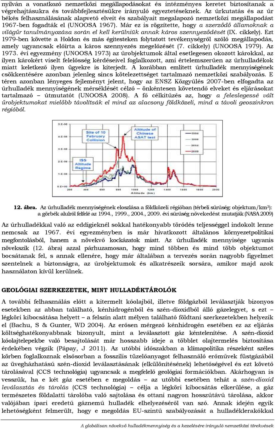 Már ez is rögzítette, hogy a szerzıdı államoknak a világőr tanulmányozása során el kell kerülniük annak káros szennyezıdését (IX. cikkely).