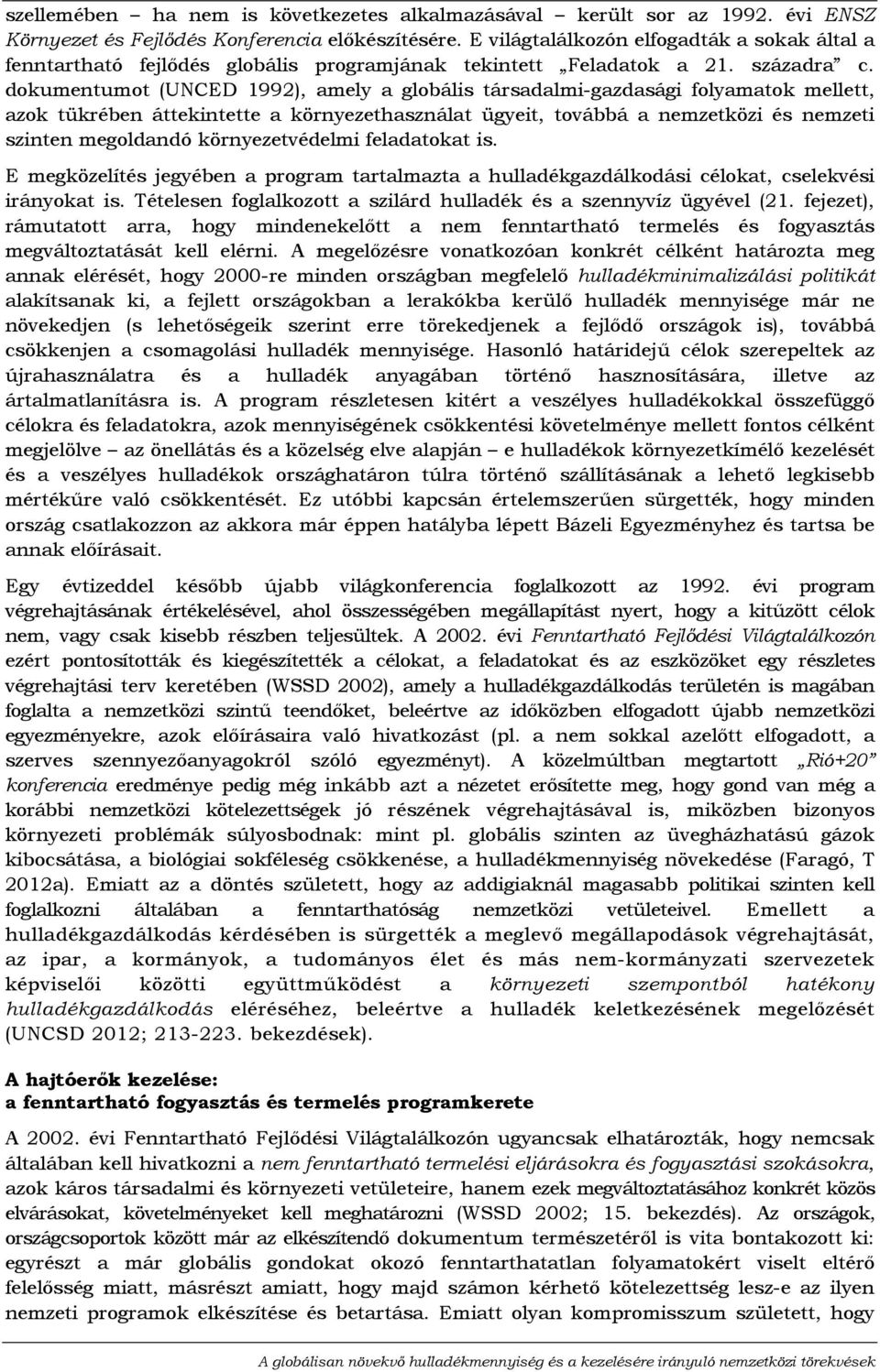 dokumentumot (UNCED 1992), amely a globális társadalmi-gazdasági folyamatok mellett, azok tükrében áttekintette a környezethasználat ügyeit, továbbá a nemzetközi és nemzeti szinten megoldandó