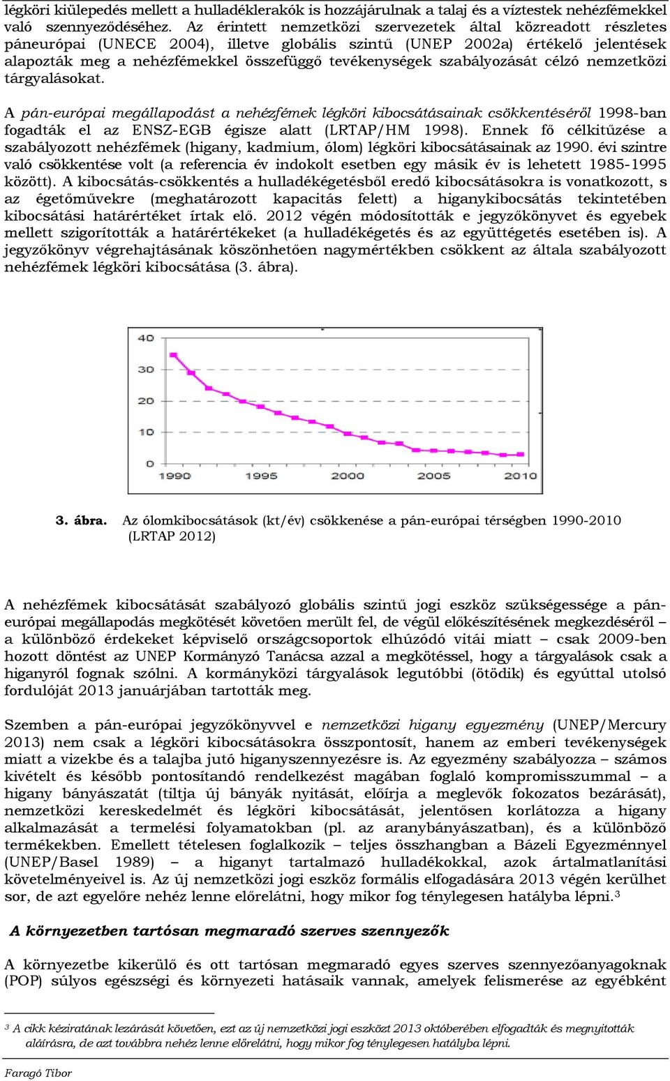 szabályozását célzó nemzetközi tárgyalásokat. A pán-európai megállapodást a nehézfémek légköri kibocsátásainak csökkentésérıl 1998-ban fogadták el az ENSZ-EGB égisze alatt (LRTAP/HM 1998).