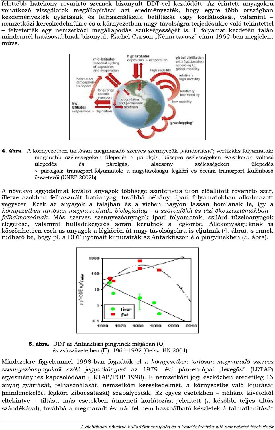 kereskedelmükre és a környezetben nagy távolságra terjedésükre való tekintettel felvetették egy nemzetközi megállapodás szükségességét is.