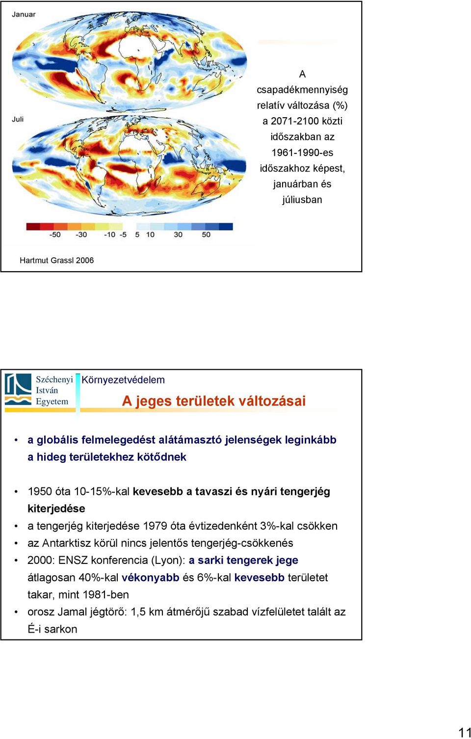 tengerjég kiterjedése a tengerjég kiterjedése 1979 óta évtizedenként 3%-kal csökken az Antarktisz körül nincs jelentős tengerjég-csökkenés 2000: ENSZ konferencia