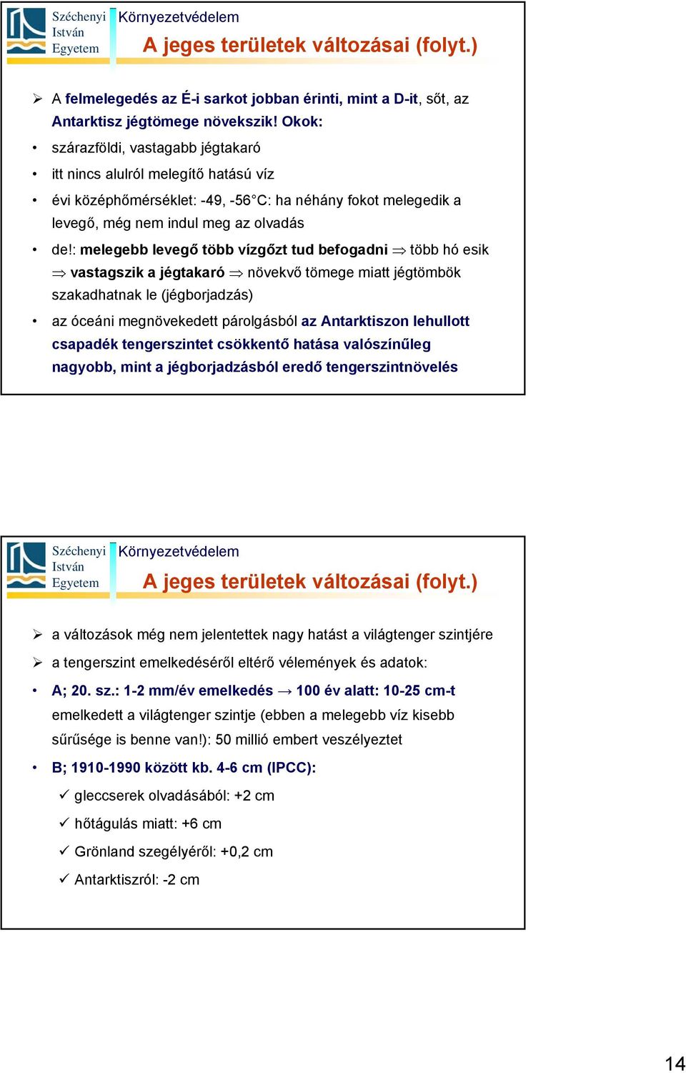 : melegebb levegő több vízgőzt tud befogadni több hó esik vastagszik a jégtakaró növekvő tömege miatt jégtömbök szakadhatnak le (jégborjadzás) az óceáni megnövekedett párolgásból az Antarktiszon