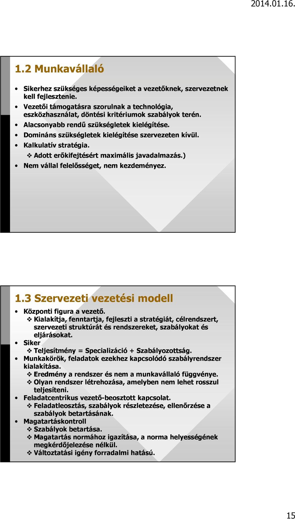 ) Nem vállal felelősséget, nem kezdeményez. 1.3 Szervezeti vezetési modell Központi figura a vezető.