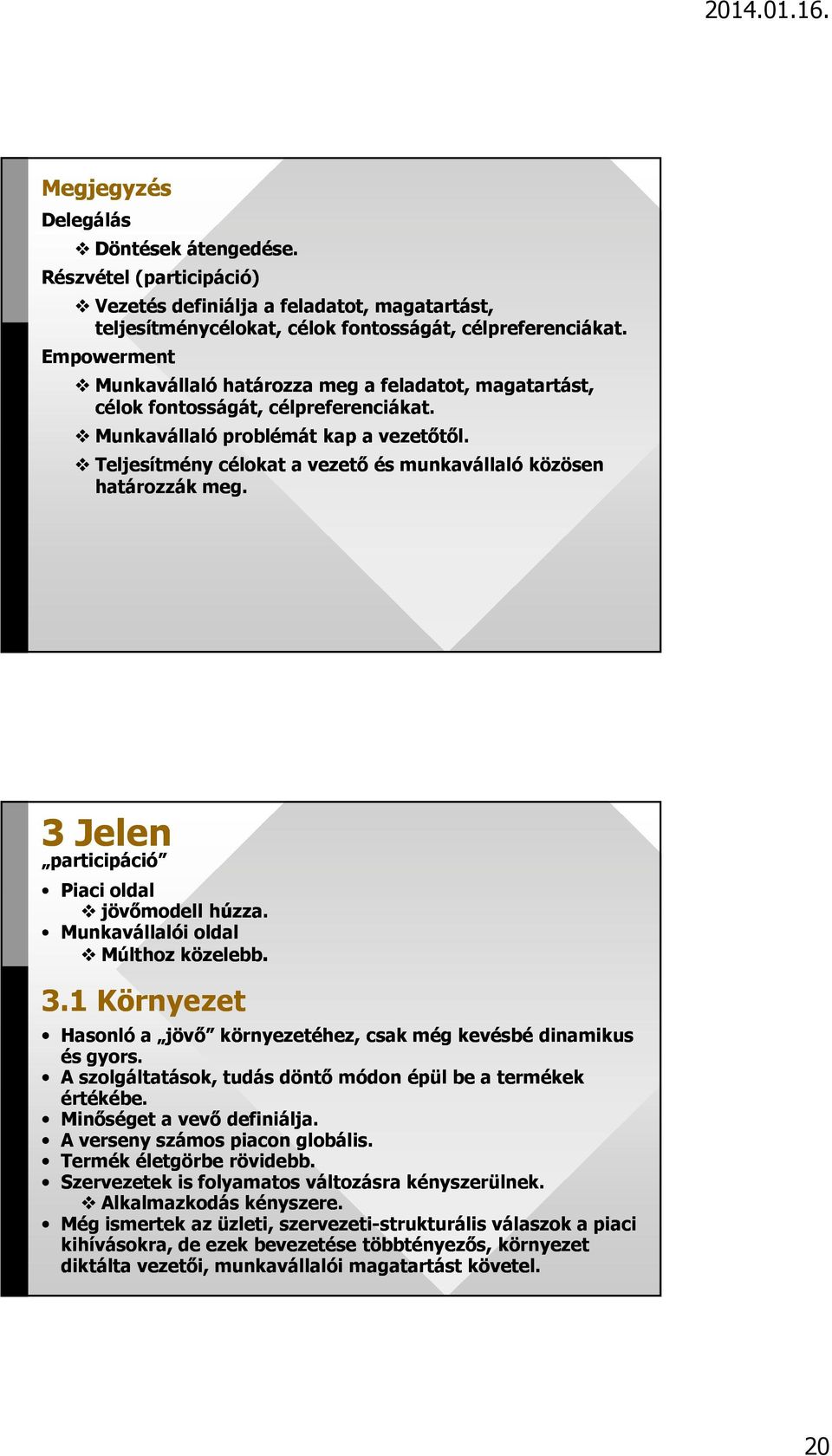 Teljesítmény célokat a vezető és munkavállaló közösen határozzák meg. 3 Jelen participáció Piaci oldal jövőmodell húzza. Munkavállalói oldal Múlthoz közelebb. 3.1 Környezet Hasonló a jövő környezetéhez, csak még kevésbé dinamikus és gyors.