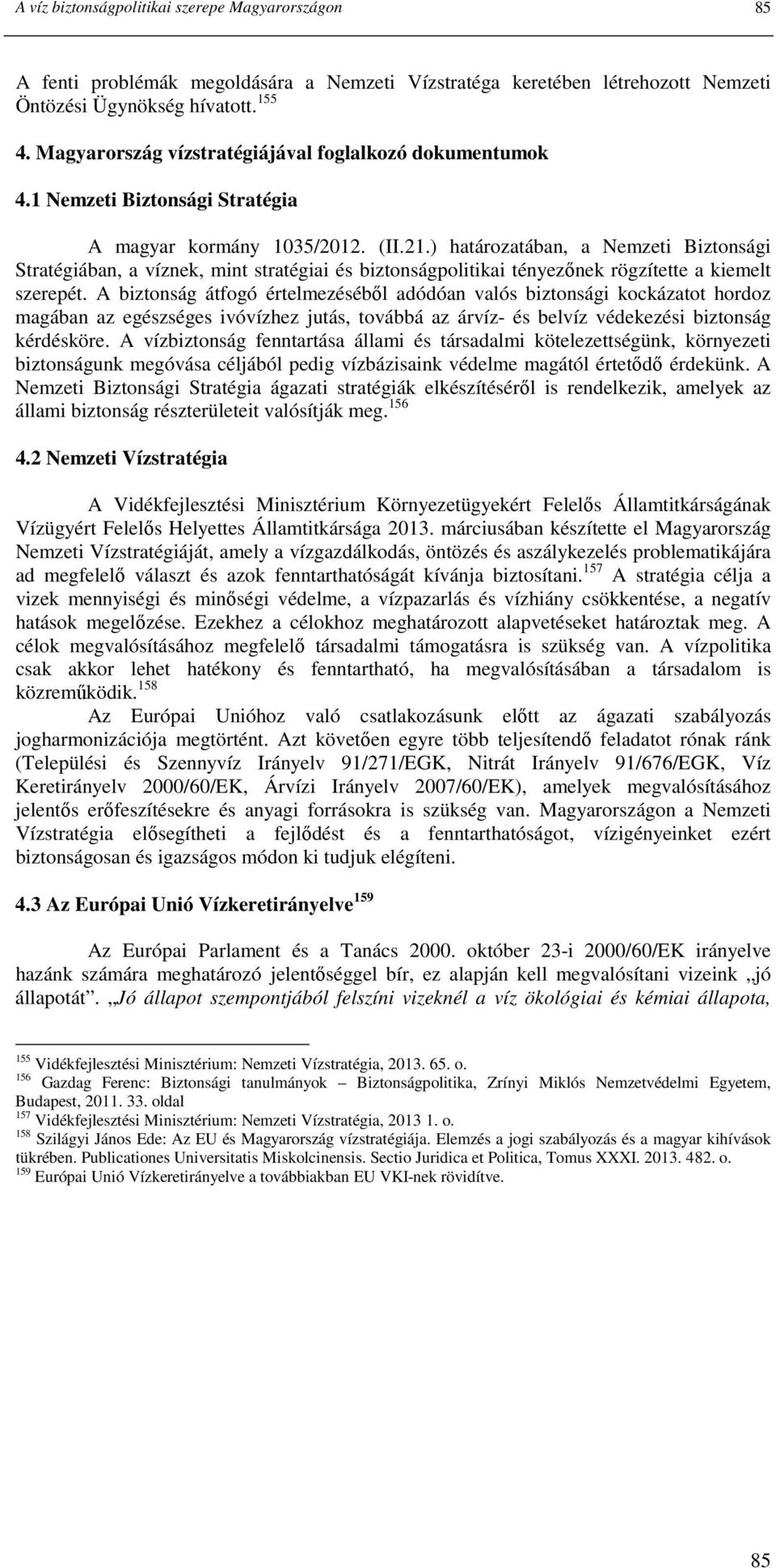 ) határozatában, a Nemzeti Biztonsági Stratégiában, a víznek, mint stratégiai és biztonságpolitikai tényezınek rögzítette a kiemelt szerepét.