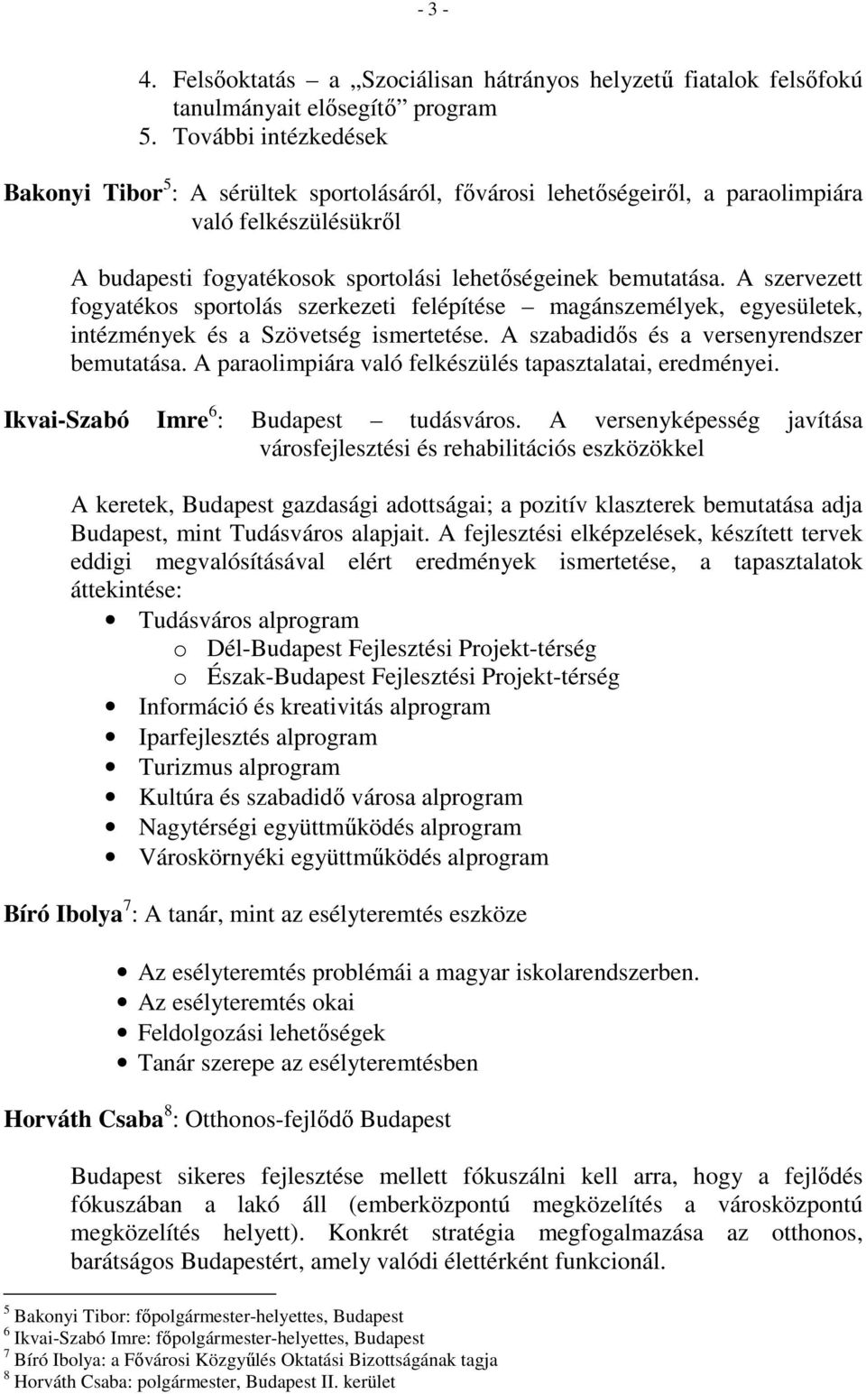 A szervezett fogyatékos sportolás szerkezeti felépítése magánszemélyek, egyesületek, intézmények és a Szövetség ismertetése. A szabadidős és a versenyrendszer bemutatása.