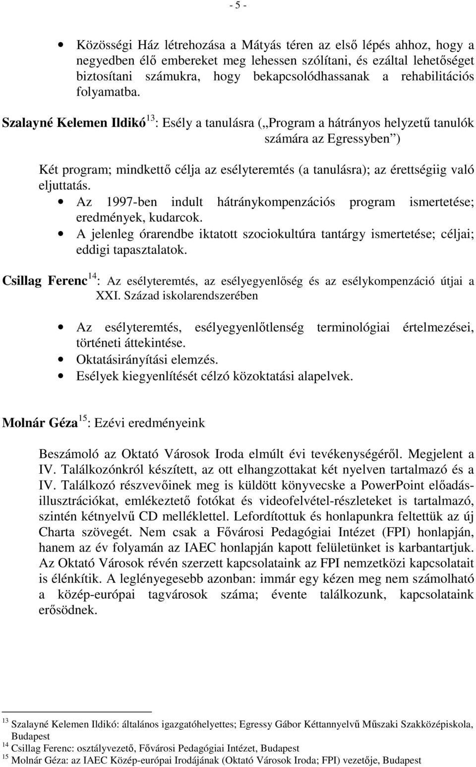 Szalayné Kelemen Ildikó 13 : Esély a tanulásra ( Program a hátrányos helyzetű tanulók számára az Egressyben ) Két program; mindkettő célja az esélyteremtés (a tanulásra); az érettségiig való