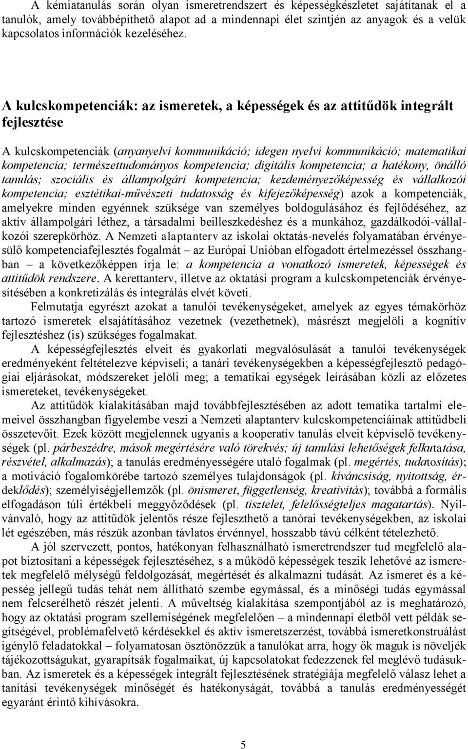 A kulcskompetenciák: az ismeretek, a képességek és az attitűdök integrált fejlesztése A kulcskompetenciák (anyanyelvi kommunikáció; idegen nyelvi kommunikáció; matematikai kompetencia;