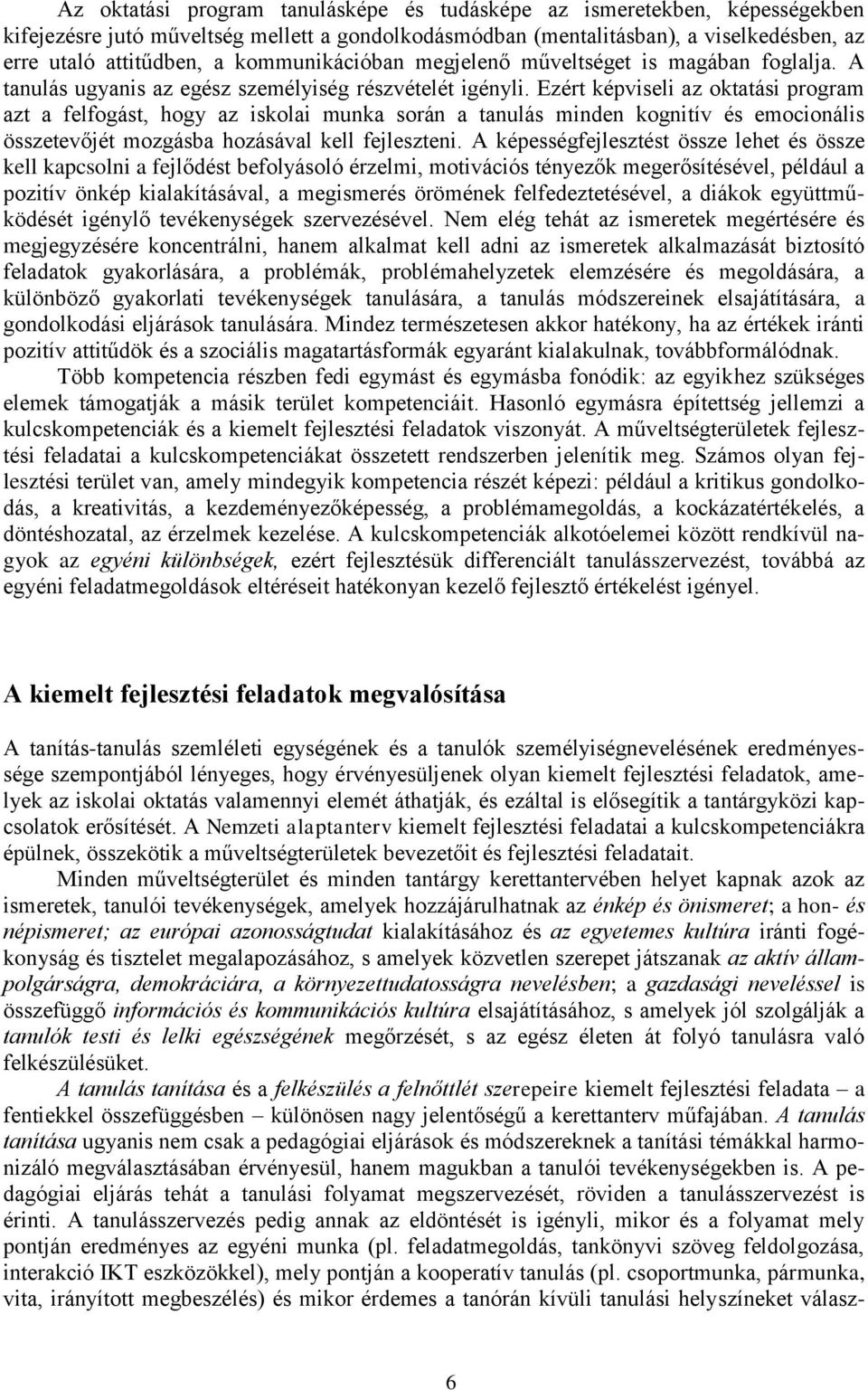 Ezért képviseli az oktatási program azt a felfogást, hogy az iskolai munka során a tanulás minden kognitív és emocionális összetevőjét mozgásba hozásával kell fejleszteni.