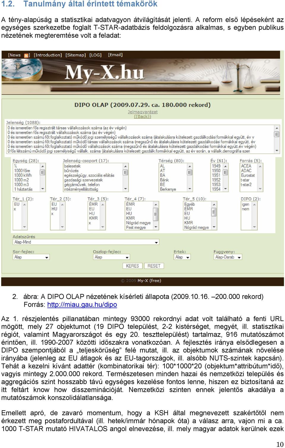 ábra: A DIPO OLAP nézetének kísérleti állapota (2009.10.16. 200.000 rekord) Forrás: http://miau.gau.hu/dipo Az 1.