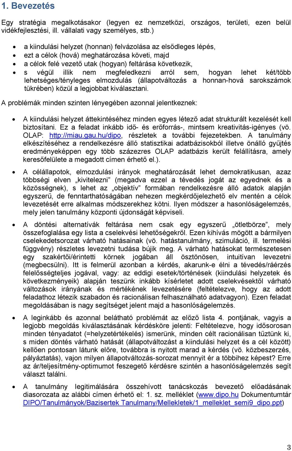 arról sem, hogyan lehet két/több lehetséges/tényleges elmozdulás (állapotváltozás a honnan-hová sarokszámok tükrében) közül a legjobbat kiválasztani.