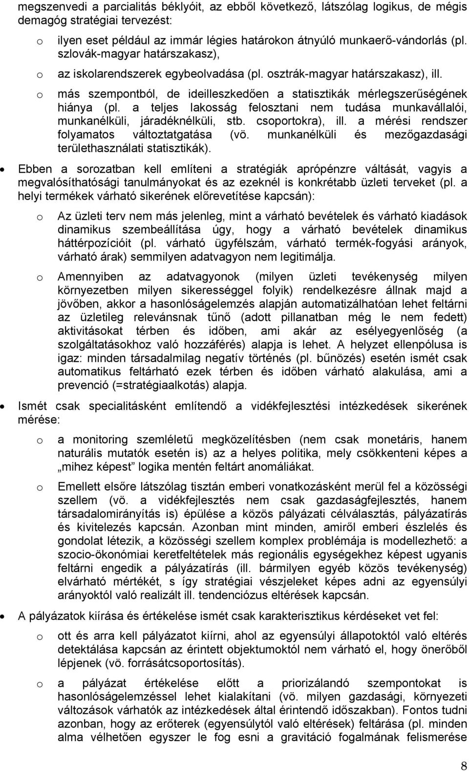 a teljes lakosság felosztani nem tudása munkavállalói, munkanélküli, járadéknélküli, stb. csoportokra), ill. a mérési rendszer folyamatos változtatgatása (vö.