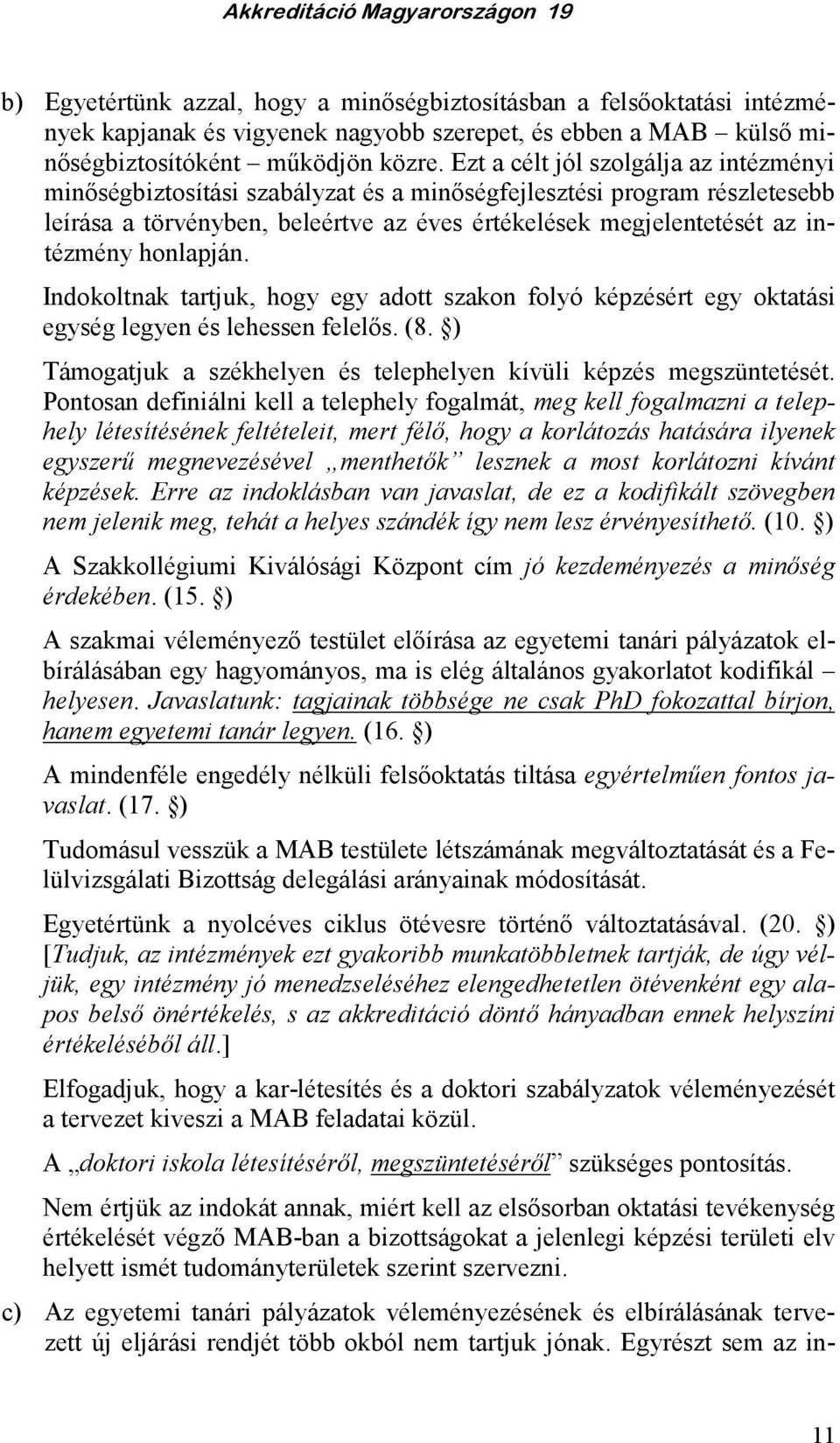 honlapján. Indokoltnak tartjuk, hogy egy adott szakon folyó képzésért egy oktatási egység legyen és lehessen felelıs. (8. ) Támogatjuk a székhelyen és telephelyen kívüli képzés megszüntetését.