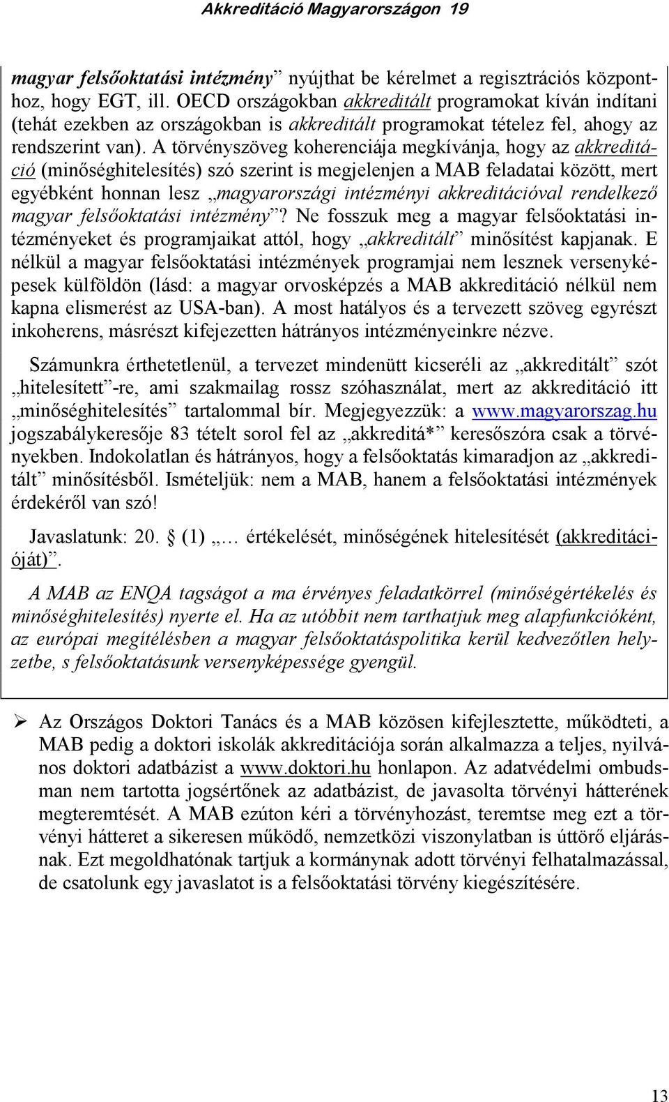 A törvényszöveg koherenciája megkívánja, hogy az akkreditáció (minıséghitelesítés) szó szerint is megjelenjen a MAB feladatai között, mert egyébként honnan lesz magyarországi intézményi