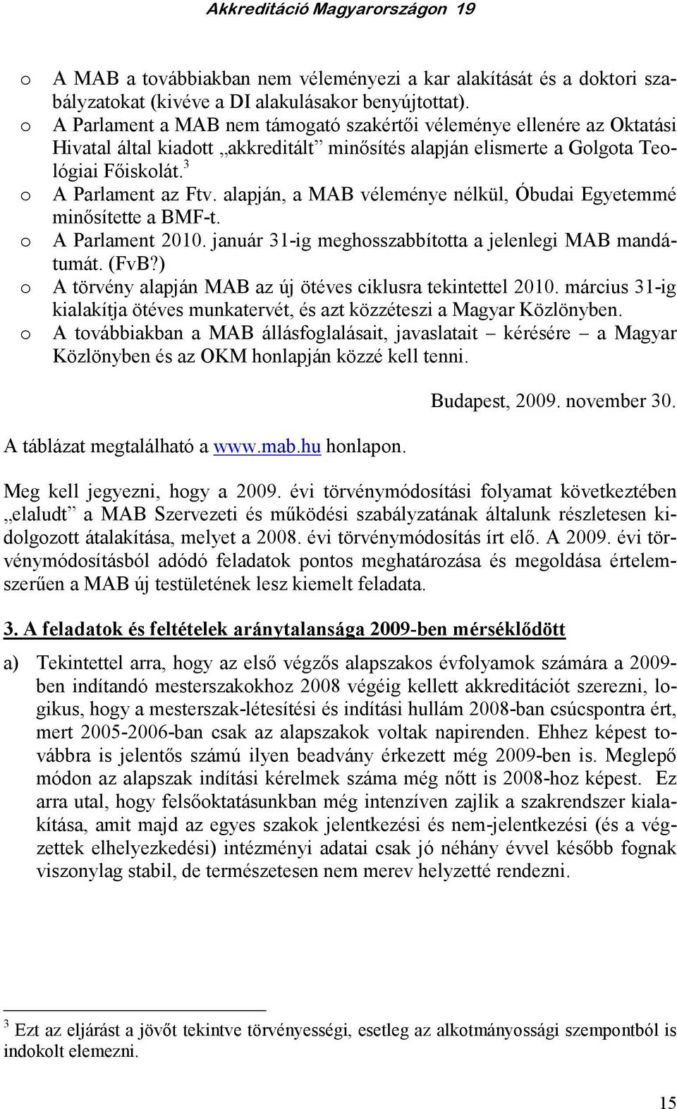 alapján, a MAB véleménye nélkül, Óbudai Egyetemmé minısítette a BMF-t. o A Parlament 2010. január 31-ig meghosszabbította a jelenlegi MAB mandátumát. (FvB?