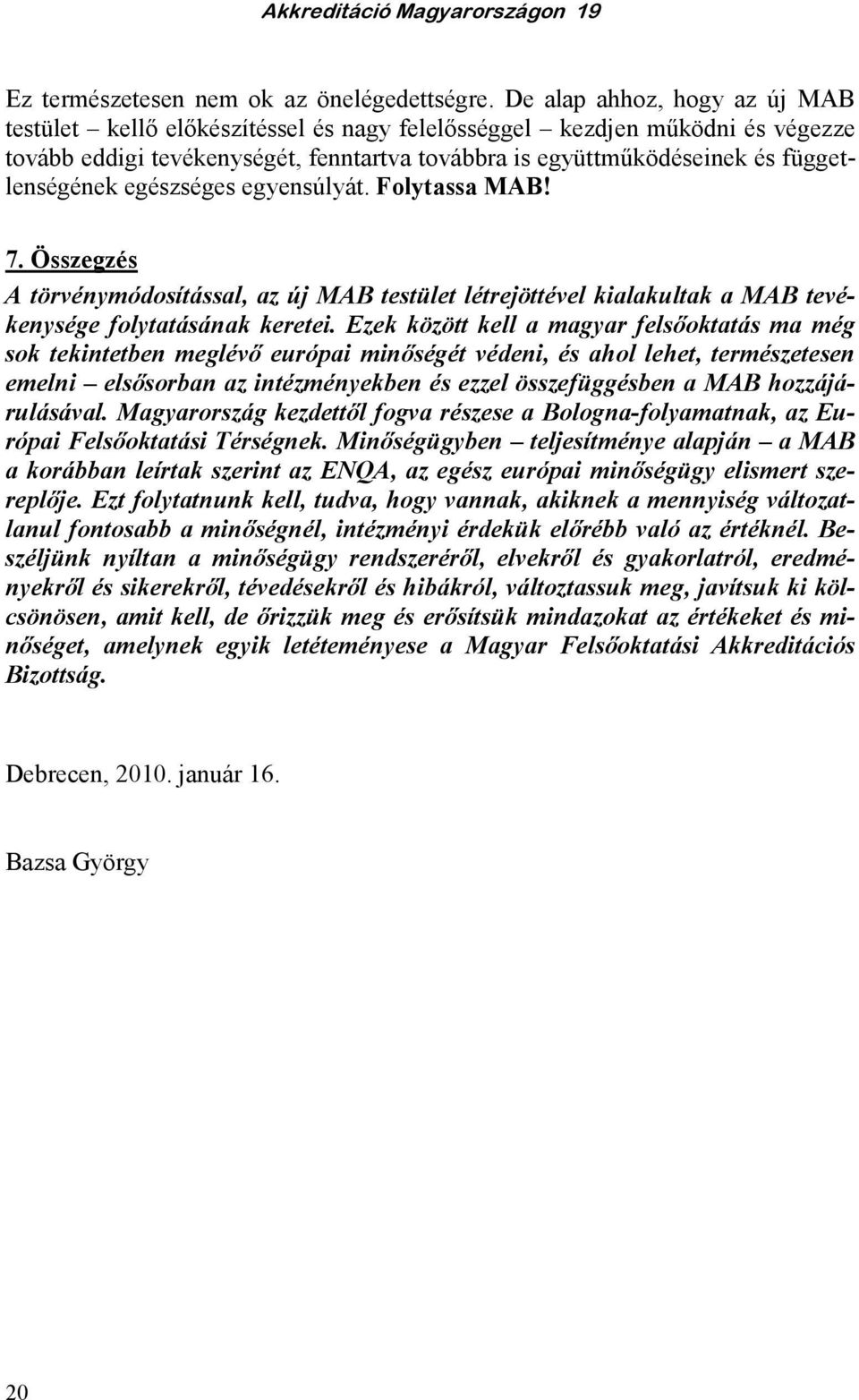 egészséges egyensúlyát. Folytassa MAB! 7. Összegzés A törvénymódosítással, az új MAB testület létrejöttével kialakultak a MAB tevékenysége folytatásának keretei.