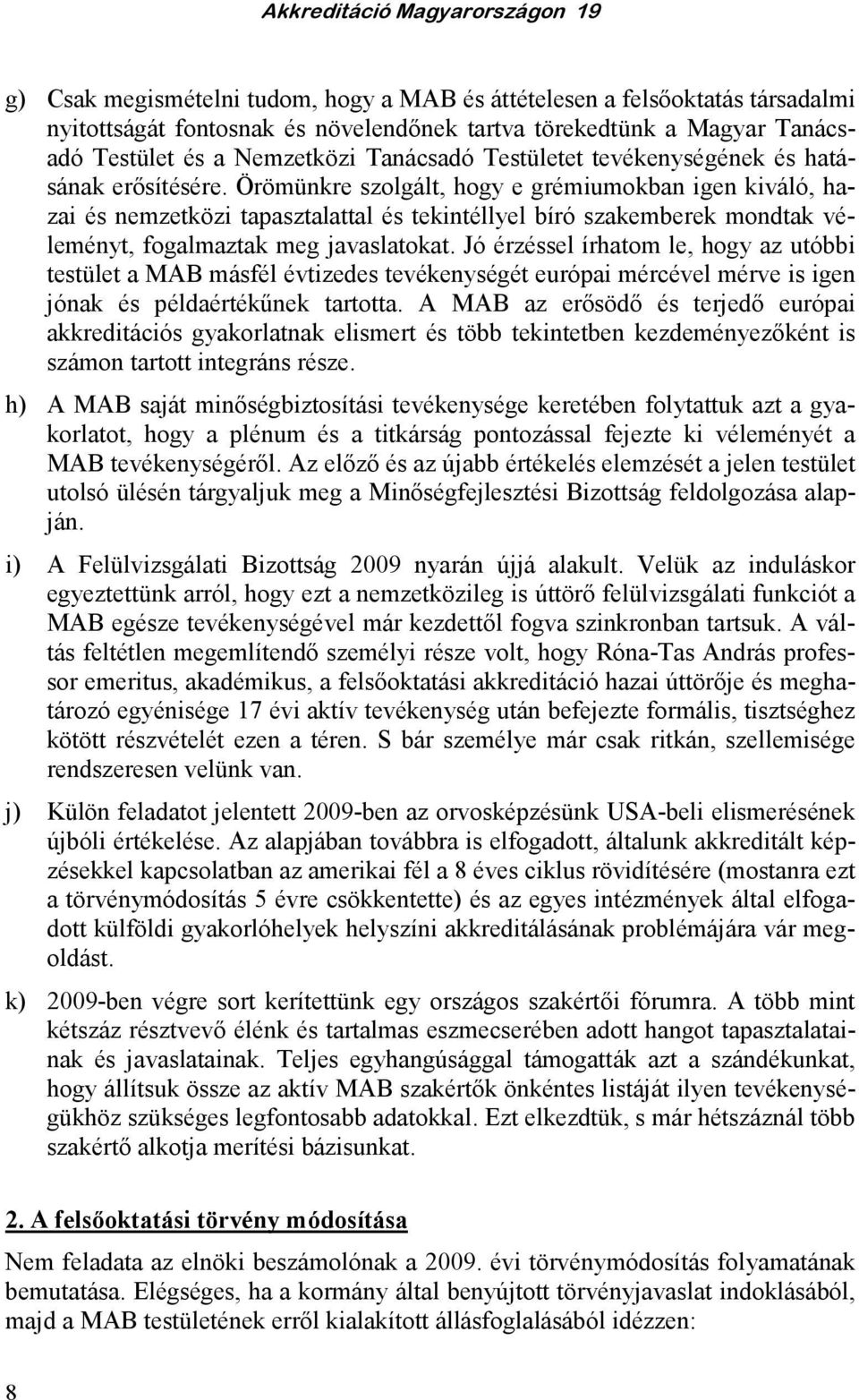 Örömünkre szolgált, hogy e grémiumokban igen kiváló, hazai és nemzetközi tapasztalattal és tekintéllyel bíró szakemberek mondtak véleményt, fogalmaztak meg javaslatokat.