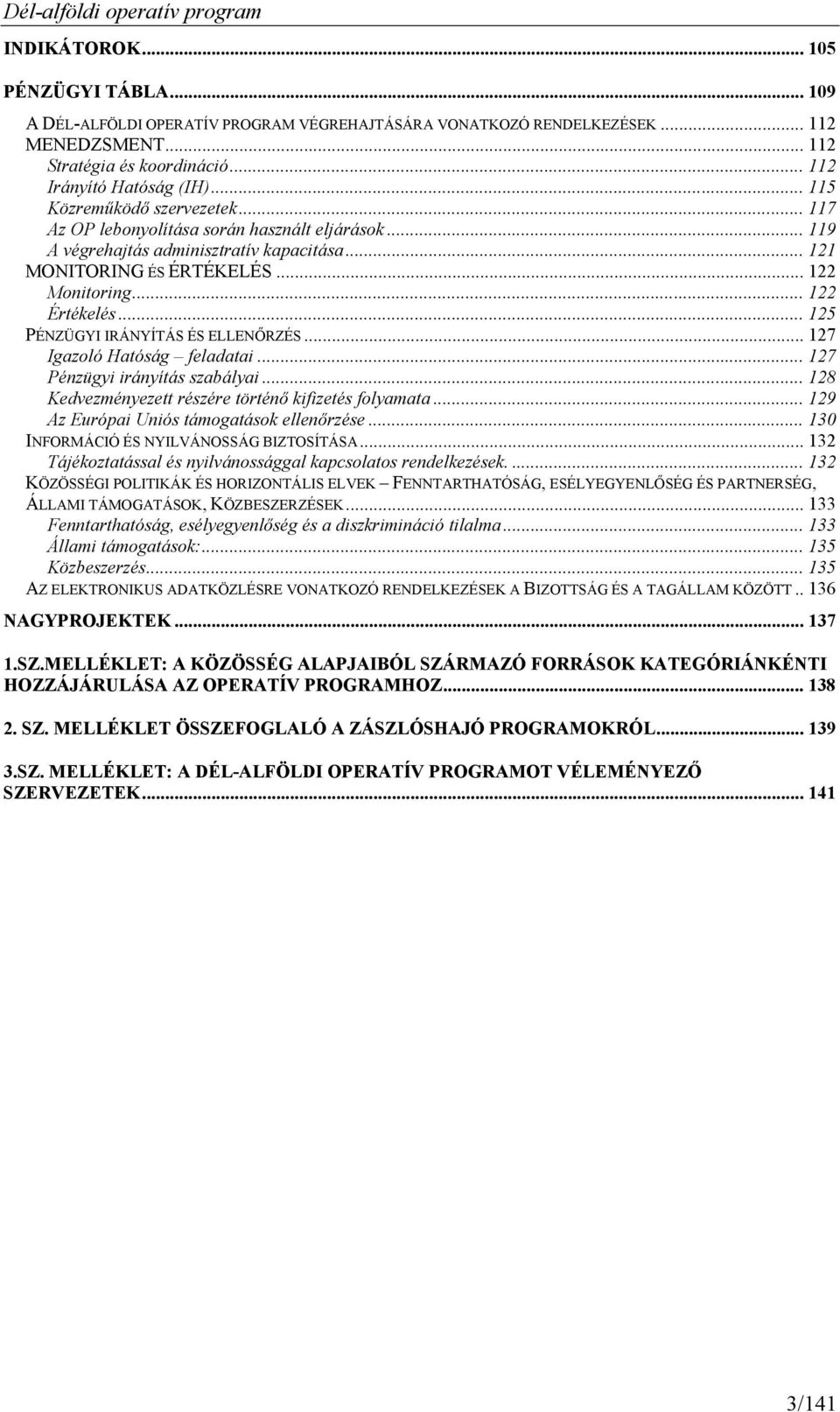 .. 125 PÉNZÜGYI IRÁNYÍTÁS ÉS ELLENŐRZÉS... 127 Igazoló Hatóság feladatai... 127 Pénzügyi irányítás szabályai... 128 Kedvezményezett részére történő kifizetés folyamata.