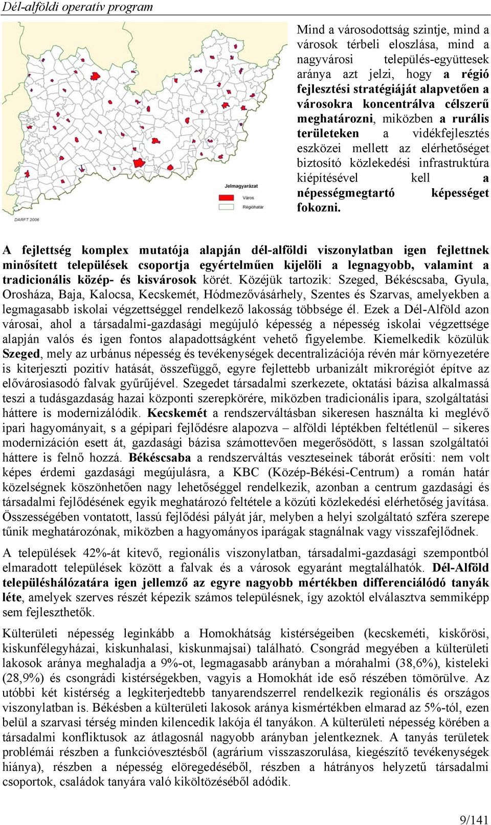 A fejlettség komplex mutatója alapján dél-alföldi viszonylatban igen fejlettnek minősített települések csoportja egyértelműen kijelöli a legnagyobb, valamint a tradicionális közép- és kisvárosok