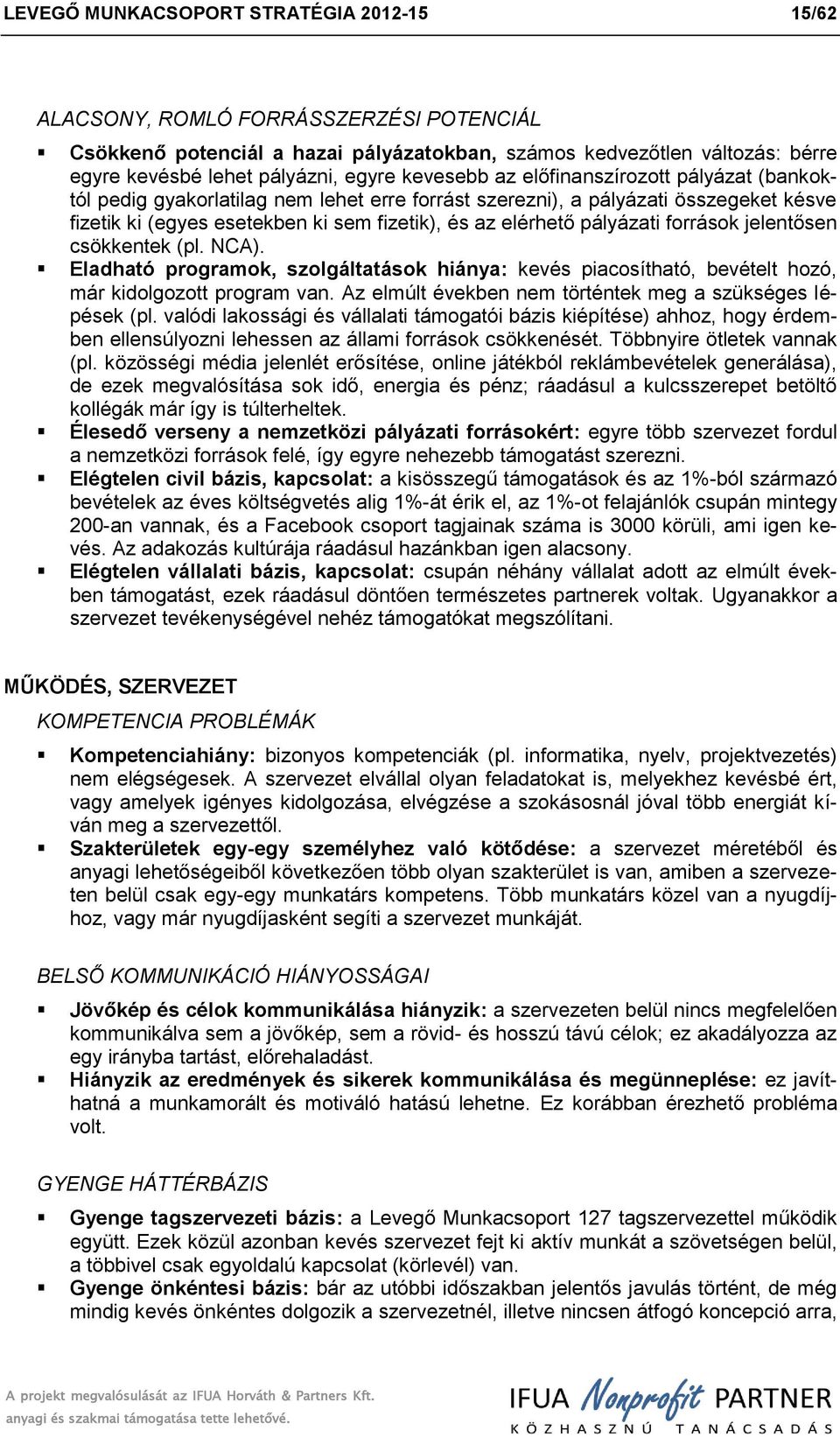 frrásk jelentősen csökkentek (pl. NCA). Eladható prgramk, szlgáltatásk hiánya: kevés piacsítható, bevételt hzó, már kidlgztt prgram van. Az elmúlt években nem történtek meg a szükséges lépések (pl.