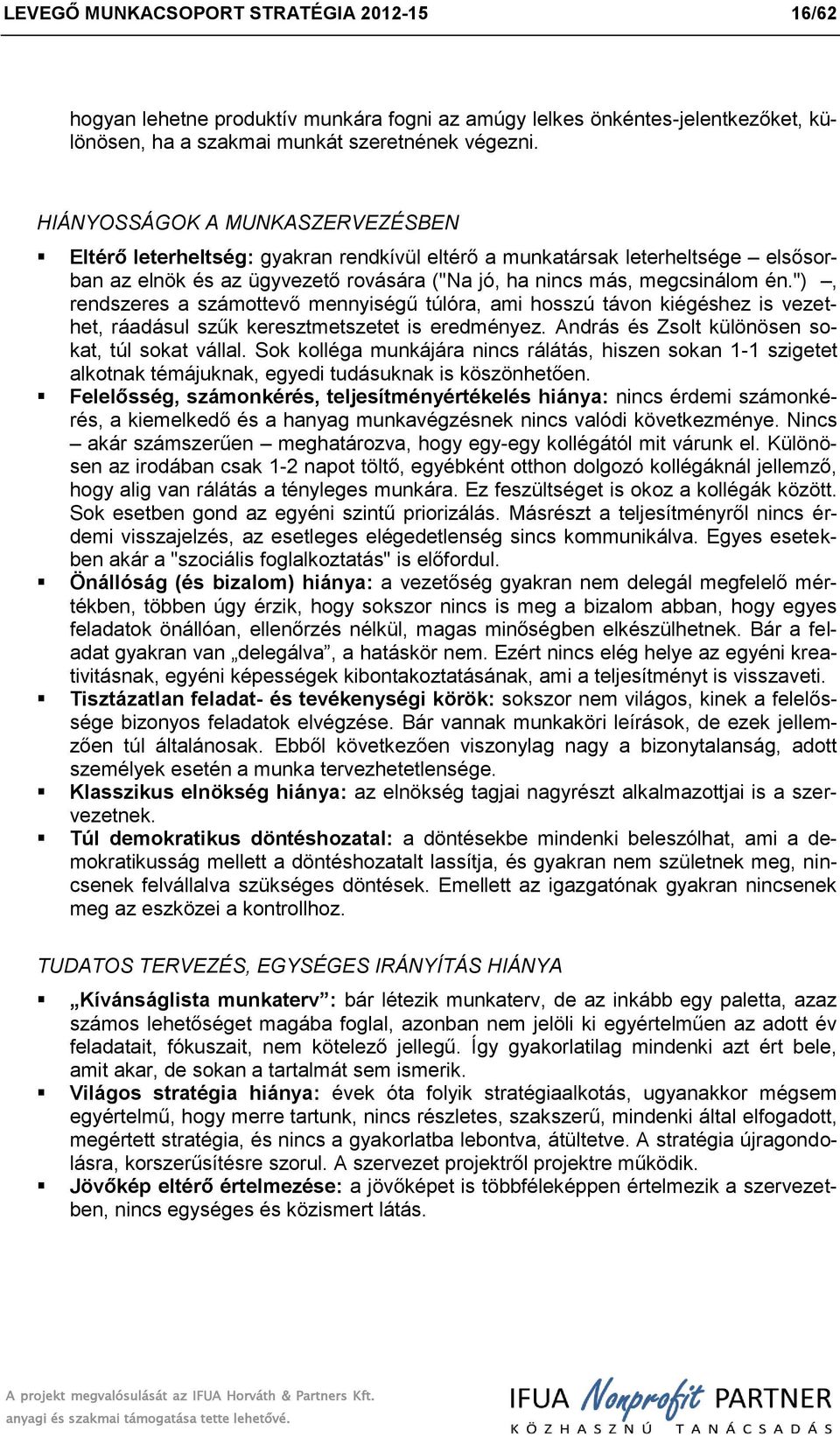 "), rendszeres a számttevő mennyiségű túlóra, ami hsszú távn kiégéshez is vezethet, ráadásul szűk keresztmetszetet is eredményez. András és Zslt különösen skat, túl skat vállal.