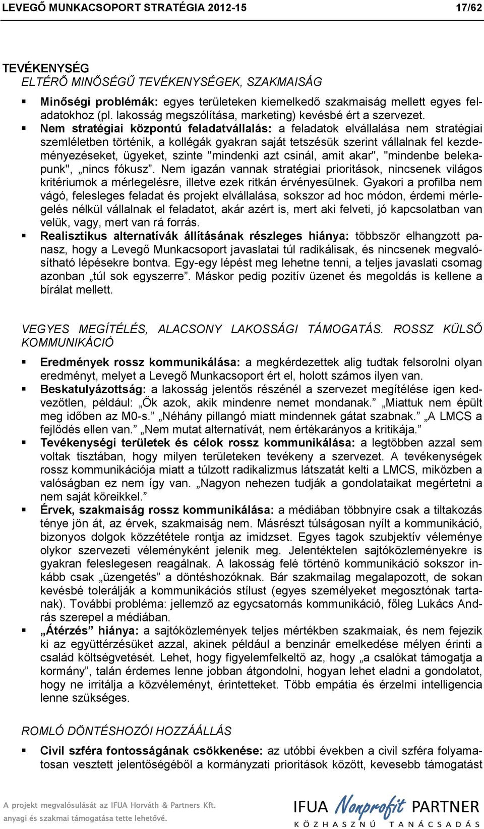 Nem stratégiai közpntú feladatvállalás: a feladatk elvállalása nem stratégiai szemléletben történik, a kllégák gyakran saját tetszésük szerint vállalnak fel kezdeményezéseket, ügyeket, szinte