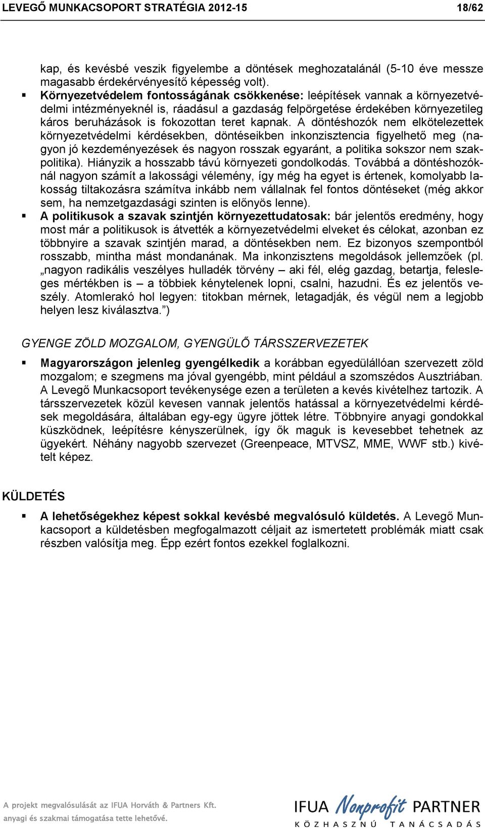 A döntéshzók nem elkötelezettek környezetvédelmi kérdésekben, döntéseikben inknzisztencia figyelhető meg (nagyn jó kezdeményezések és nagyn rsszak egyaránt, a plitika skszr nem szakplitika).