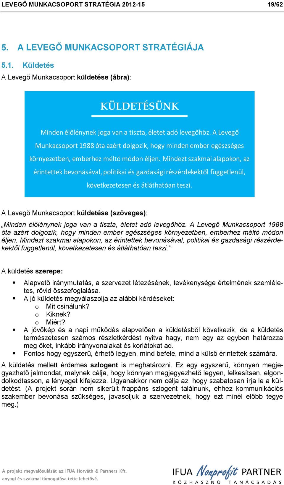 Mindezt szakmai alapkn, az érintettek bevnásával, plitikai és gazdasági részérdekektől függetlenül, következetesen és átláthatóan teszi.