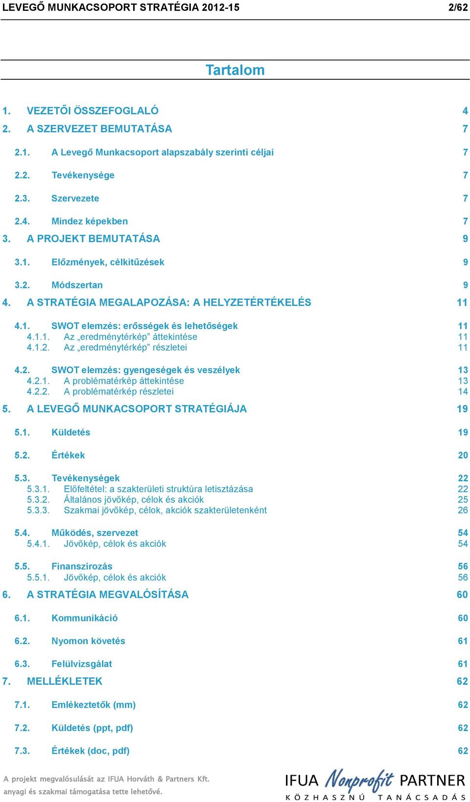 1.2. Az eredménytérkép részletei 11 4.2. SWOT elemzés: gyengeségek és veszélyek 13 4.2.1. A prblématérkép áttekintése 13 4.2.2. A prblématérkép részletei 14 5. A LEVEGŐ MUNKACSOPORT STRATÉGIÁJA 19 5.