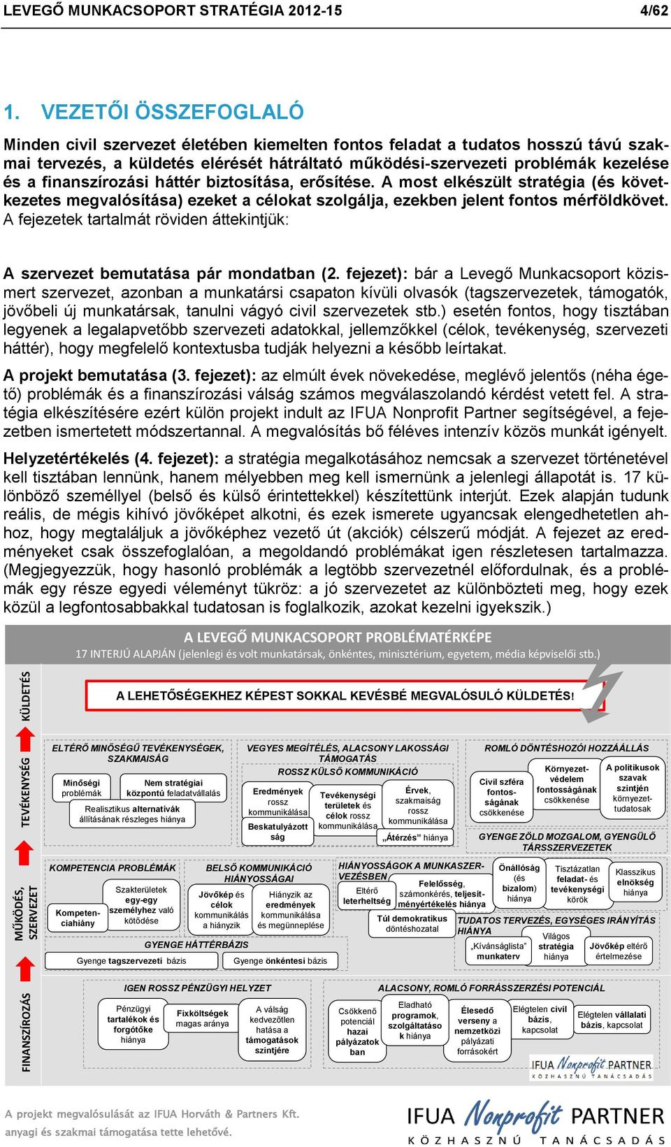 finanszírzási háttér biztsítása, erősítése. A mst elkészült stratégia (és következetes megvalósítása) ezeket a célkat szlgálja, ezekben jelent fnts mérföldkövet.