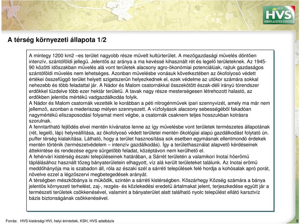 Az 1945-90 közötti időszakban művelés alá vont területek alacsony agro-ökonómiai potenciálúak, rajtuk gazdaságos szántóföldi művelés nem lehetséges.