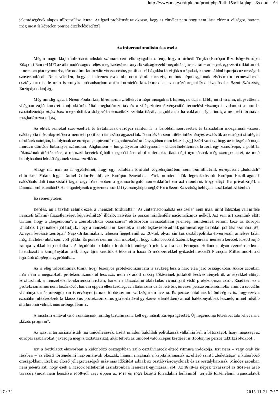 Az internacionalista ész csele Még a magunkfajta internacionalisták számára sem elhanyagolható tény, hogy a hírhedt Trojka (Európai Bizottság Európai Központ Bank IMF) az államadósságok teljes