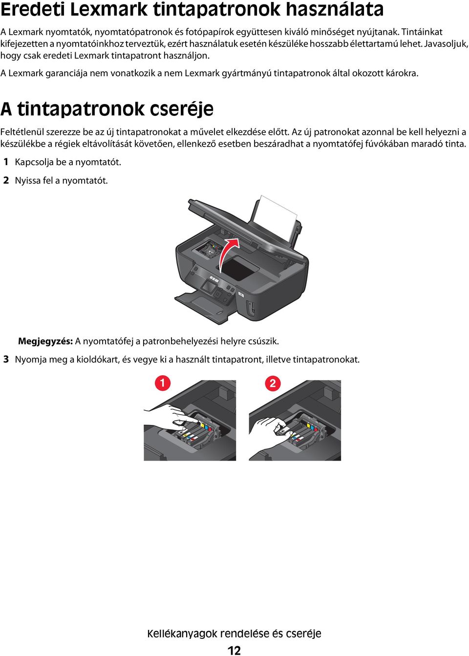 A Lexmark garanciája nem vonatkozik a nem Lexmark gyártmányú tintapatronok által okozott károkra. A tintapatronok cseréje Feltétlenül szerezze be az új tintapatronokat a művelet elkezdése előtt.