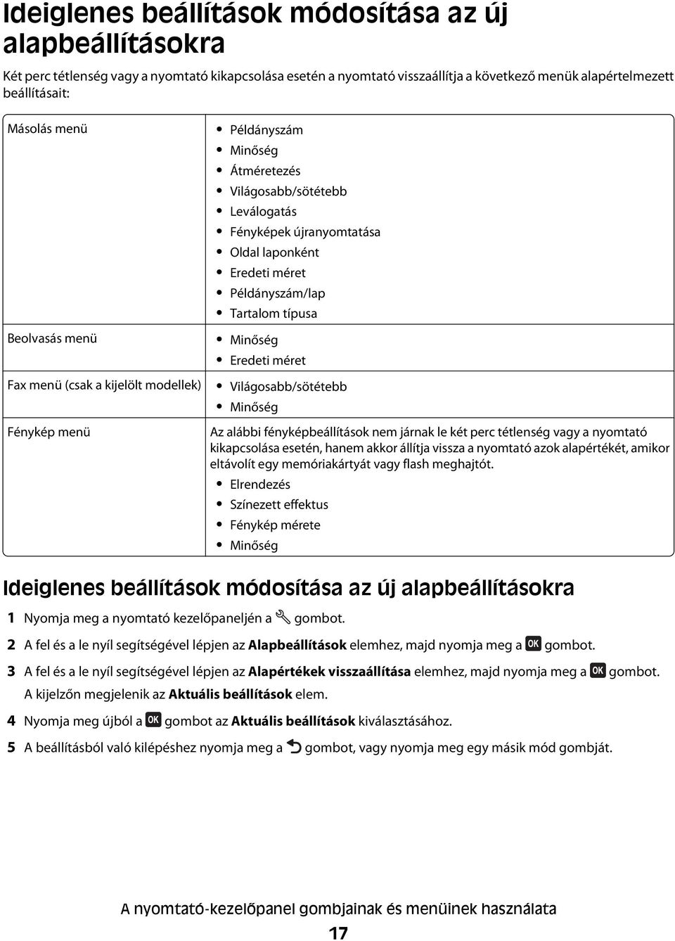 Tartalom típusa Minőség Eredeti méret Világosabb/sötétebb Minőség Az alábbi fényképbeállítások nem járnak le két perc tétlenség vagy a nyomtató kikapcsolása esetén, hanem akkor állítja vissza a