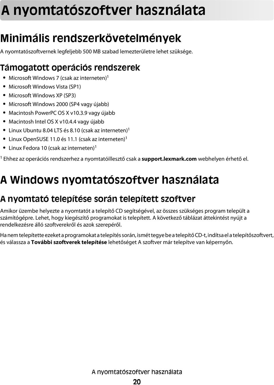 3.9 vagy újabb Macintosh Intel OS X v10.4.4 vagy újabb Linux Ubuntu 8.04 LTS és 8.10 (csak az interneten) 1 Linux OpenSUSE 11.0 és 11.