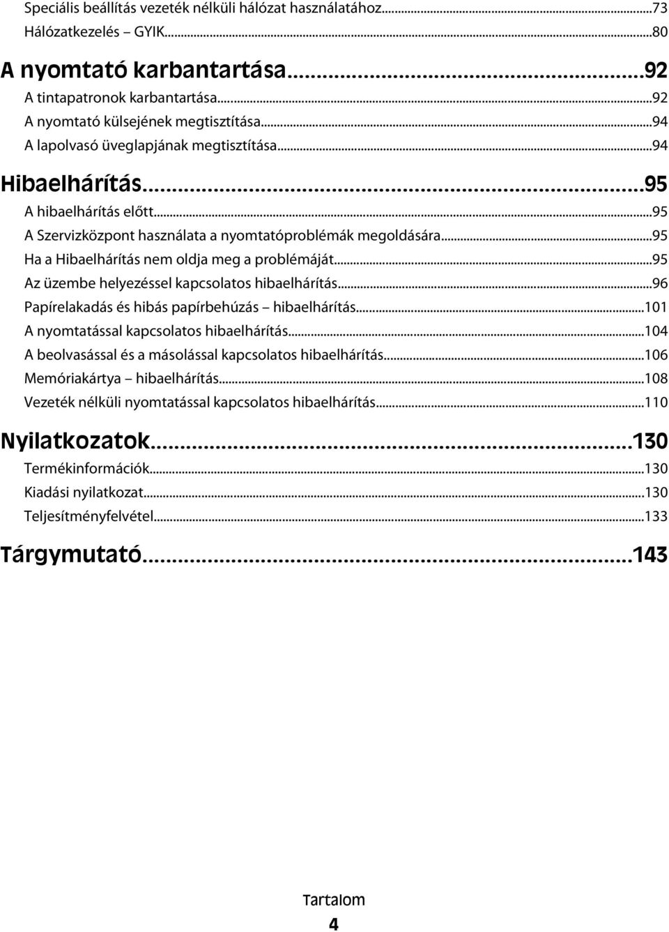 ..95 Ha a Hibaelhárítás nem oldja meg a problémáját...95 Az üzembe helyezéssel kapcsolatos hibaelhárítás...96 Papírelakadás és hibás papírbehúzás hibaelhárítás.