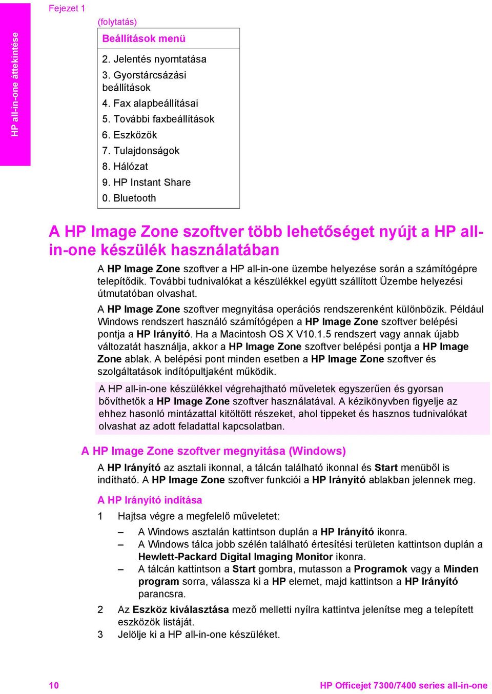 Bluetooth A HP Image Zone szoftver több lehetőséget nyújt a HP allin-one készülék használatában A HP Image Zone szoftver a HP all-in-one üzembe helyezése során a számítógépre telepítődik.