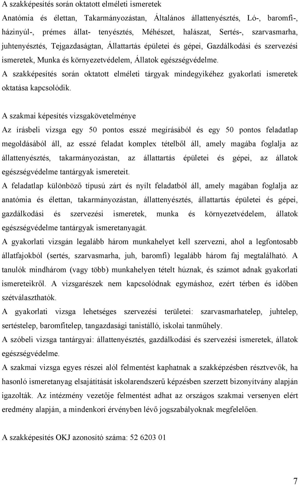 A szakképesítés során oktatott elméleti tárgyak mindegyikéhez gyakorlati ismeretek oktatása kapcsolódik.