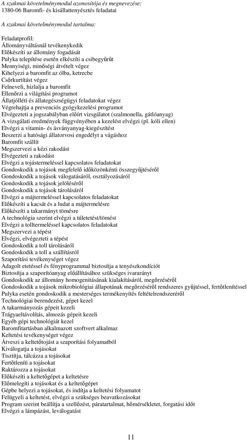 Ellenőrzi a világítási programot Állatjólléti és állategészségügyi feladatokat végez Végrehajtja a prevenciós gyógykezelési programot Elvégezteti a jogszabályban előírt vizsgálatot (szalmonella,