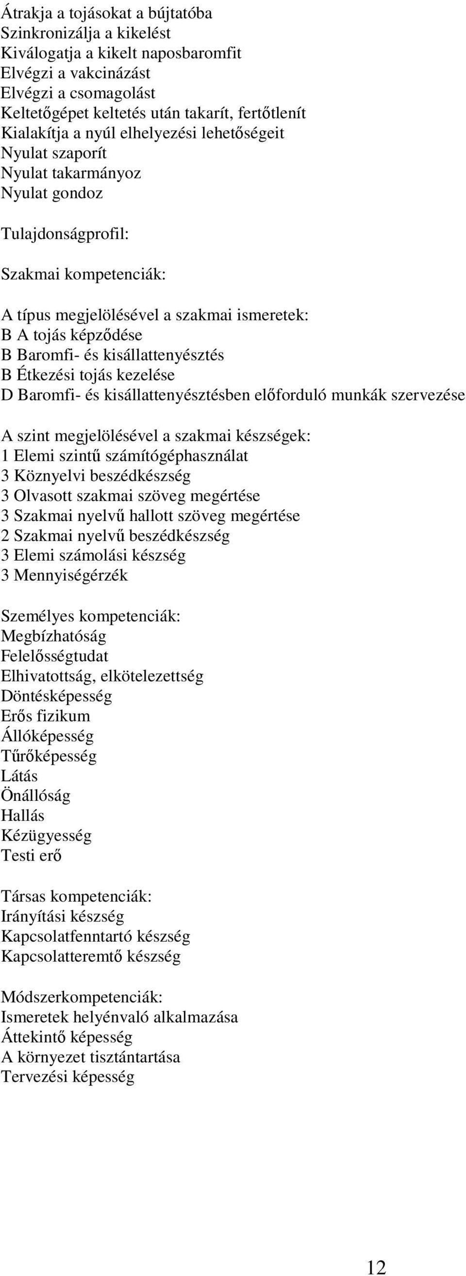 kisállattenyésztés B Étkezési tojás kezelése D Baromfi- és kisállattenyésztésben előforduló munkák szervezése A szint megjelölésével a szakmai készségek: 1 Elemi szintű számítógéphasználat 3