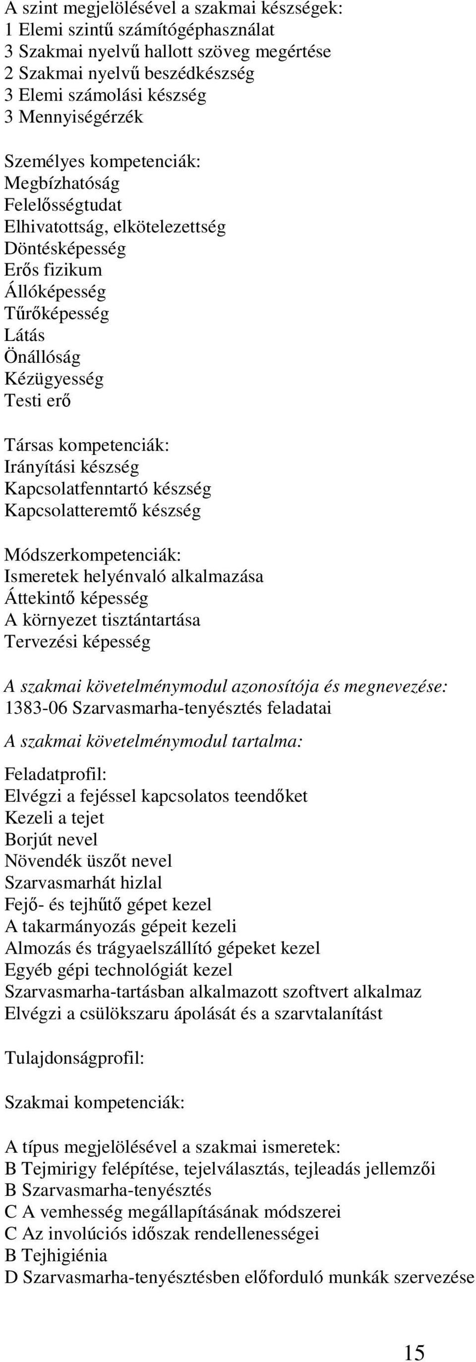 Irányítási készség Kapcsolatfenntartó készség Kapcsolatteremtő készség Módszerkompetenciák: Ismeretek helyénvaló alkalmazása Áttekintő képesség A környezet tisztántartása Tervezési képesség A szakmai