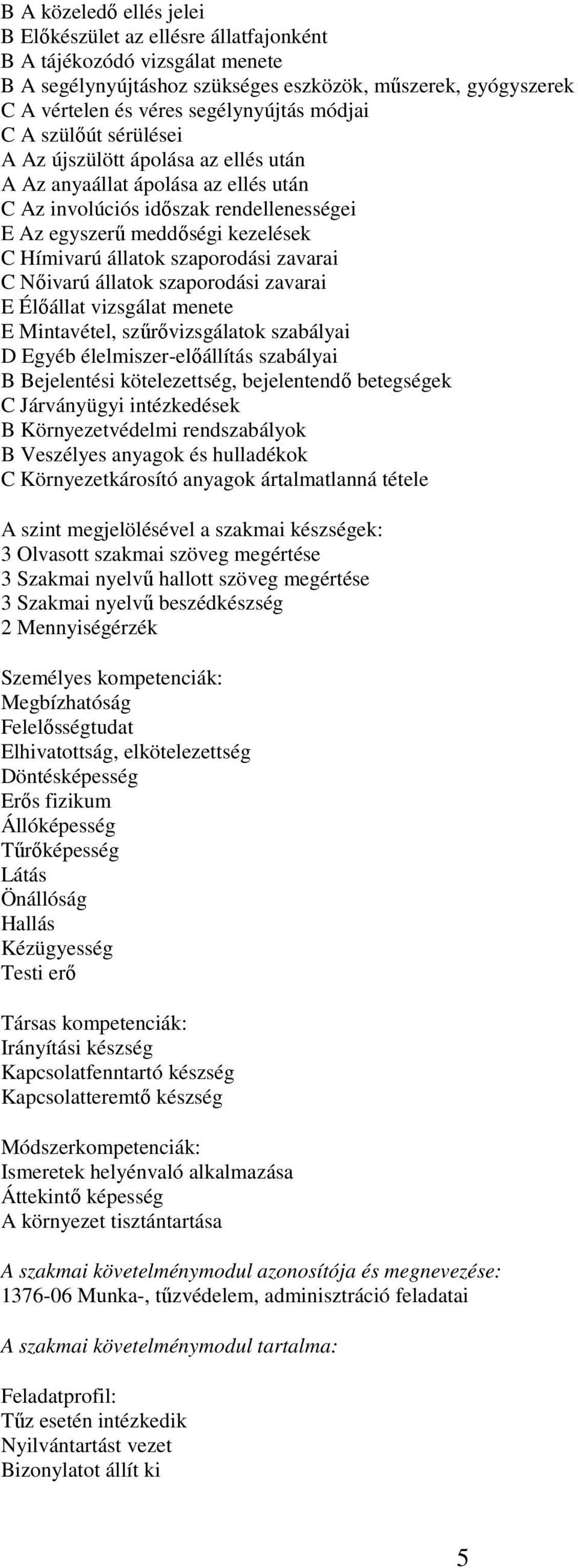 szaporodási zavarai C Nőivarú állatok szaporodási zavarai E Élőállat vizsgálat menete E Mintavétel, szűrővizsgálatok szabályai D Egyéb élelmiszer-előállítás szabályai B Bejelentési kötelezettség,