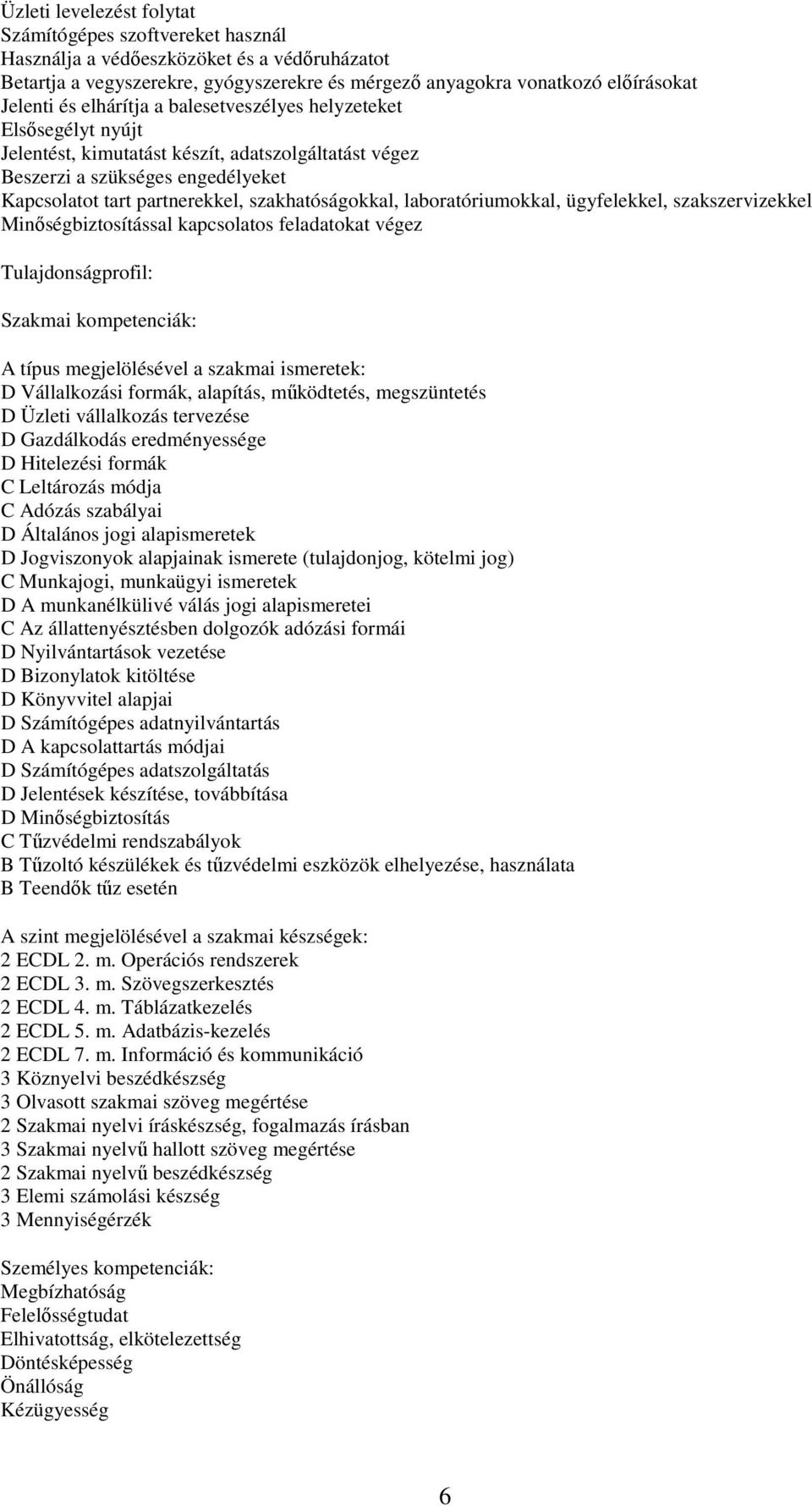 laboratóriumokkal, ügyfelekkel, szakszervizekkel Minőségbiztosítással kapcsolatos feladatokat végez Tulajdonságprofil: Szakmai kompetenciák: A típus megjelölésével a szakmai ismeretek: D Vállalkozási