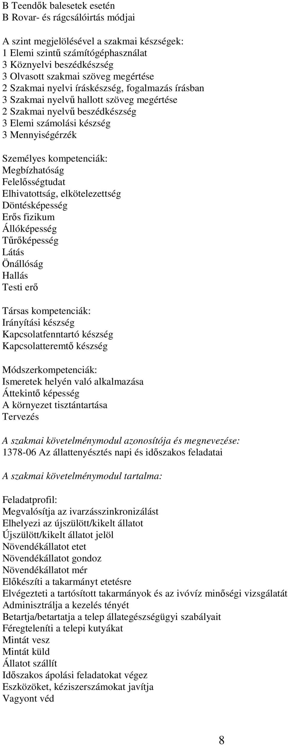 Megbízhatóság Felelősségtudat Elhivatottság, elkötelezettség Döntésképesség Erős fizikum Állóképesség Tűrőképesség Látás Önállóság Hallás Testi erő Társas kompetenciák: Irányítási készség