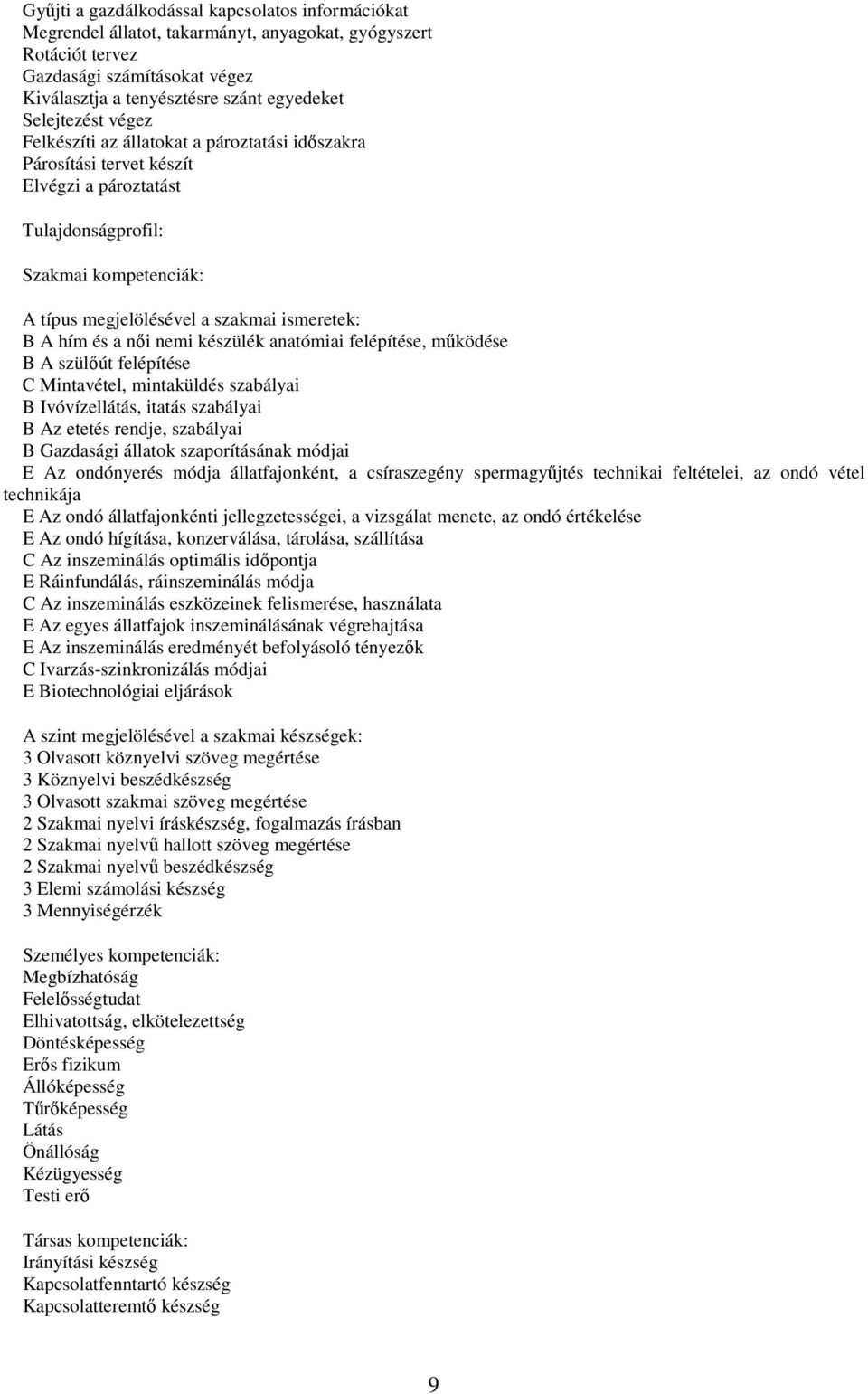 A hím és a női nemi készülék anatómiai felépítése, működése B A szülőút felépítése C Mintavétel, mintaküldés szabályai B Ivóvízellátás, itatás szabályai B Az etetés rendje, szabályai B Gazdasági