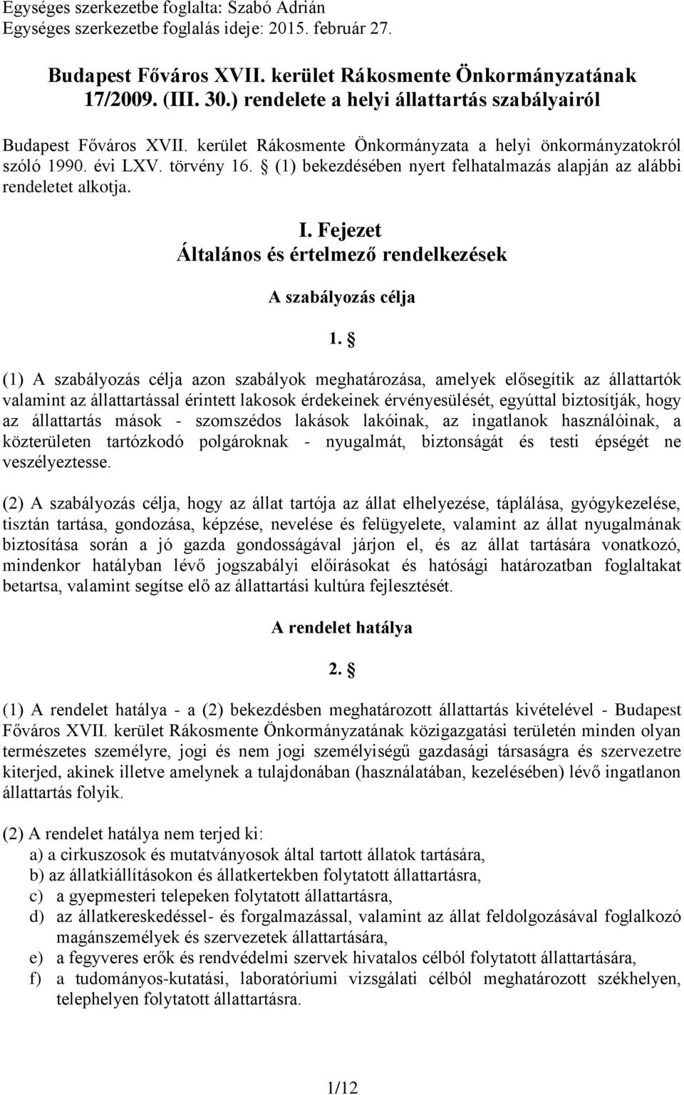 (1) bekezdésében nyert felhatalmazás alapján az alábbi rendeletet alkotja. I. Fejezet Általános és értelmező rendelkezések A szabályozás célja 1.