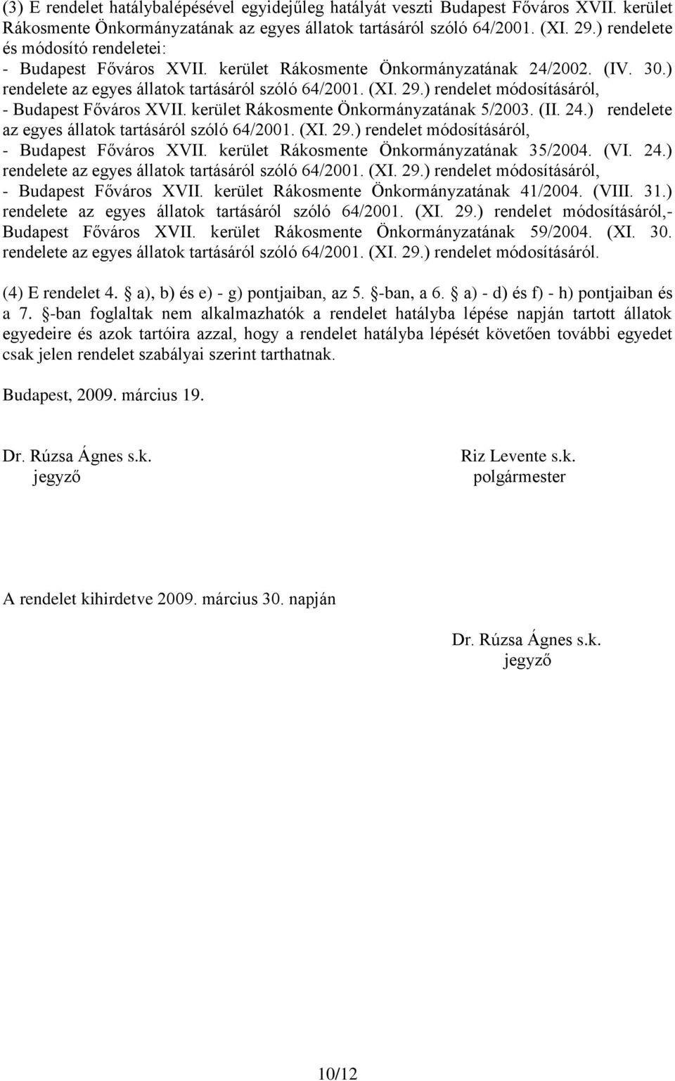 ) rendelet módosításáról, - Budapest Főváros XVII. kerület Rákosmente Önkormányzatának 5/2003. (II. 24.) rendelete az egyes állatok tartásáról szóló 64/2001. (XI. 29.