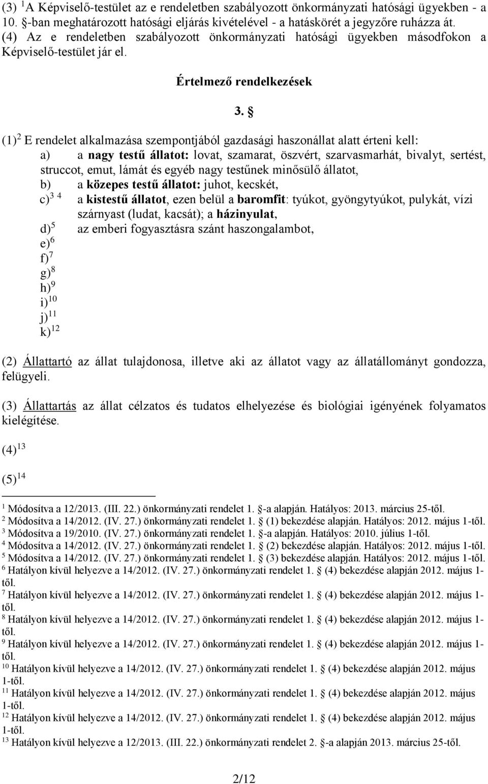 (1) 2 E rendelet alkalmazása szempontjából gazdasági haszonállat alatt érteni kell: a) a nagy testű állatot: lovat, szamarat, öszvért, szarvasmarhát, bivalyt, sertést, struccot, emut, lámát és egyéb