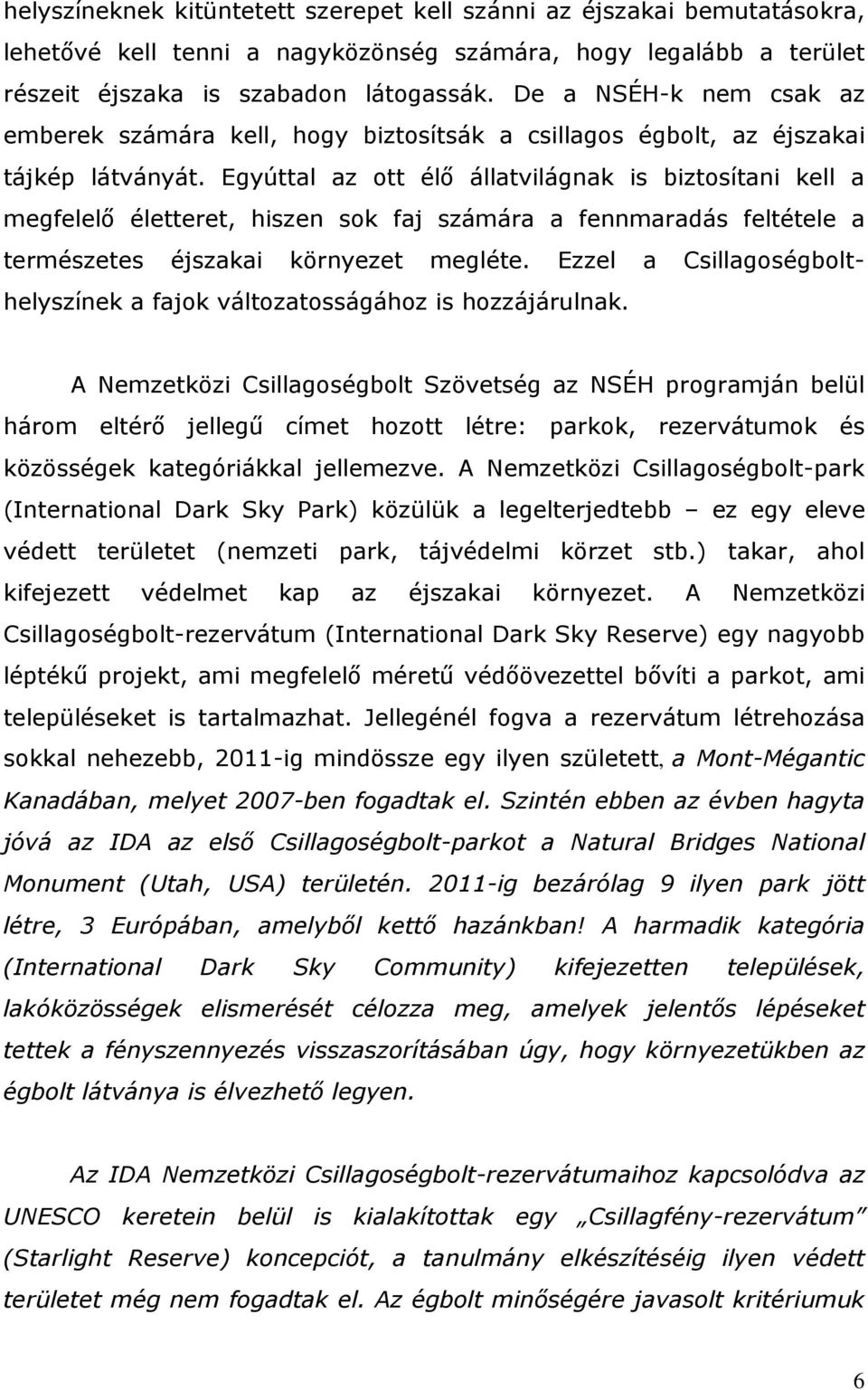 Egyúttal az ott élı állatvilágnak is biztosítani kell a megfelelı életteret, hiszen sok faj számára a fennmaradás feltétele a természetes éjszakai környezet megléte.