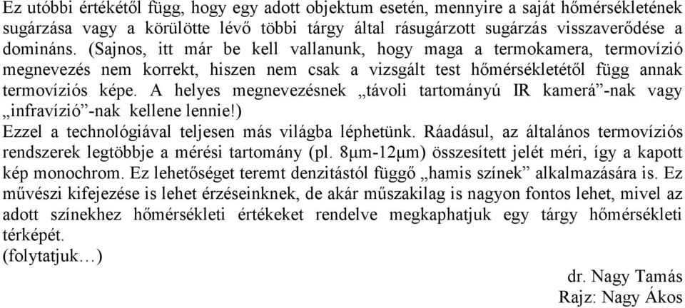 A helyes megnevezésnek távoli tartományú IR kamerá -nak vagy infravízió -nak kellene lennie!) Ezzel a technológiával teljesen más világba léphetünk.